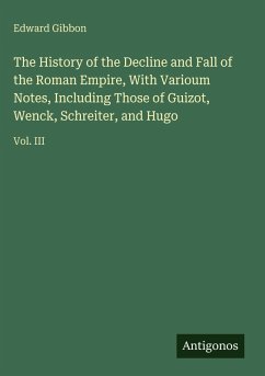 Cover The History of the Decline and Fall of the Roman Empire, With Varioum Notes, Including Those of Guizot, Wenck, Schreiter, and Hugo