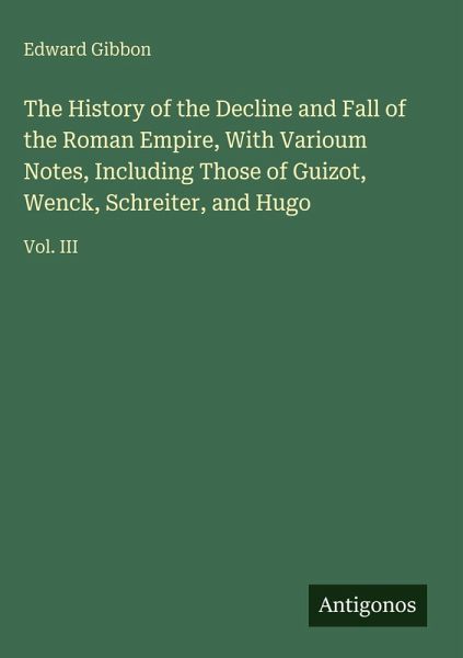 The History of the Decline and Fall of the Roman Empire, With Varioum Notes, Including Those of Guizot, Wenck, Schreiter, and Hugo The History of the Decline and Fall of the Roman Empire, With Varioum Notes, Including Those of Guizot, Wenck, Schreiter, and Hugo