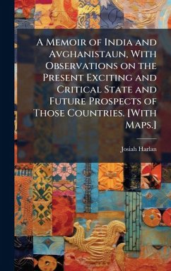 A Memoir of India and Avghanistaun, With Observations on the Present Exciting and Critical State and Future Prospects of Those Countries. [With Maps.] - Harlan, Josiah