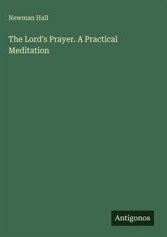 The Lord's Prayer. A Practical Meditation - Hall, Newman