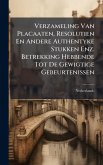 Verzameling Van Placaaten, Resolutien En Andere Authentyke Stukken Enz. Betrekking Hebbende Tot De Gewigtige Gebeurtenissen