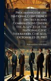 Proceedings of the National Conference On Trusts and Combinations Under the Auspices of the National Civic Federation, Chicago, October 22-25, 1907 Proceedings of the National Conference On Trusts and Combinations Under the Auspices of the National Civic Federation, Chicago, October 22-25, 1907