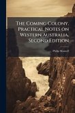 The Coming Colony. Practical Notes on Western Australia. Second Edition The Coming Colony. Practical Notes on Western Australia. Second Edition