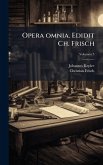 Opera omnia. Edidit Ch. Frisch Opera omnia. Edidit Ch. Frisch