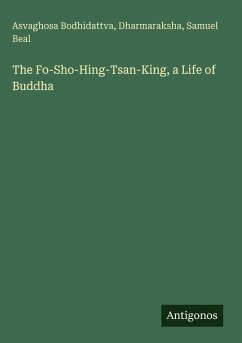 The Fo-Sho-Hing-Tsan-King, a Life of Buddha - Bodhidattva, Asvaghosa; Dharmaraksha; Beal, Samuel