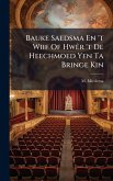 Bauke Saedsma En 't Wiif Of HwÃar 't De Heechmoed Yen Ta Bringe Kin