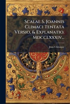 Scalae S. Joannis Climaci Tentata Versio, & Explanatio. Mdcclxxxiv... - Climaque, Jean