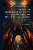 The Barlow Lectureship On Dante. The Literary History Of The Divine Comedy, Lect The Barlow Lectureship On Dante. The Literary History Of The Divine Comedy, Lect