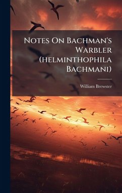 Notes On Bachman's Warbler (helminthophila Bachmani) - Brewster, William Notes On Bachman's Warbler (helminthophila Bachmani) - Brewster, William