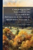 Chroniques Des Tuileries Et Du Luxembourg, Physiologie Des Cours Modernes, Volume 3...
