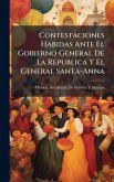 Contestaciones Habidas Ante El Gobierno General De La Republica Y El General Santa-Anna