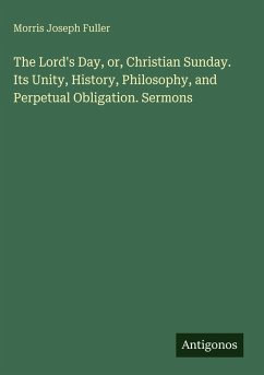 Cover The Lord's Day, or, Christian Sunday. Its Unity, History, Philosophy, and Perpetual Obligation. Sermons