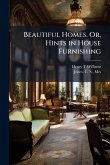Beautiful Homes. Or, Hints in House Furnishing Beautiful Homes. Or, Hints in House Furnishing