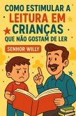 Como Estimular a Leitura em Crianças que Não Gostam de Ler (eBook, ePUB) Como Estimular a Leitura em Crianças que Não Gostam de Ler (eBook, ePUB)