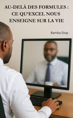 AU-DELÀ DES FORMULES : CE QU'EXCEL NOUS ENSEIGNE SUR LA VIE (eBook, ePUB) Cover AU-DELÀ DES FORMULES : CE QU'EXCEL NOUS ENSEIGNE SUR LA VIE (eBook, ePUB)