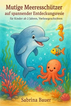 Cover Mutige Meeresschützer auf spannender Entdeckungsreise - für Kinder ab 2 Jahren, Vorlesegeschichten, Abenteuer, Freundschaft (eBook, ePUB)