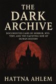 The Dark Archive: Documented Cases of Horror, Mystery, and the Haunting Side of Human History (eBook, ePUB)