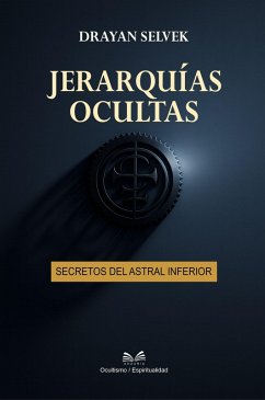 Jerarquías Ocultas - Secretos del Astral Inferior (eBook, ePUB) - Selvek, Drayan Jerarquías Ocultas - Secretos del Astral Inferior (eBook, ePUB) - Selvek, Drayan