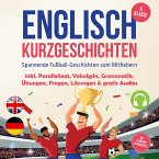 Englisch Kurzgeschichten 5. Klasse - Spannende Fußball-Geschichten zum Mitfiebern - inkl. Paralleltext, Vokabeln, Grammatik, Übungen, Fragen, Lösungen & gratis Audios - mit Lehrern entwickelt (MP3-Download)