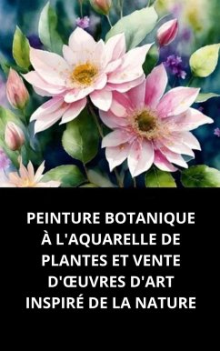 Peinture Botanique À L'aquarelle De Plantes Et Vente D'oeuvres D'art Inspiré De La Nature (eBook, ePUB) - Souza, Duke