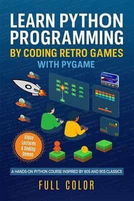 Learn Python Programming by Coding Retro Games with Pygame (eBook, ePUB) Learn Python Programming by Coding Retro Games with Pygame (eBook, ePUB)