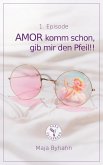AMOR komm schon gib, mir den Pfeil! 1. Episode (eBook, PDF) AMOR komm schon gib, mir den Pfeil! 1. Episode (eBook, PDF)