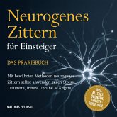 Neurogenes Zittern für Einsteiger - Das Praxisbuch: Mit bewährten Methoden neurogenes Zittern selbst anwenden gegen Stress, Traumata, innere Unruhe & Ängste - inkl. Alltags-Übungen, Trigger-Guide uvm. (MP3-Download)