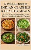 12 Delicious Recipes: Indian Classics & Healthy Meals: From Prawn & Chicken Biryani and Fish Curry to Broccoli Soup & Sautéed Vegetables (eBook, ePUB)