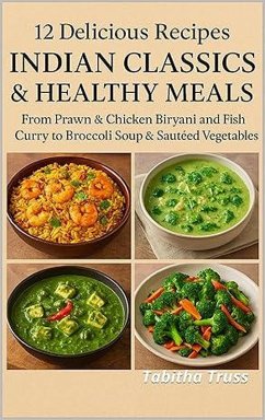 12 Delicious Recipes: Indian Classics & Healthy Meals: From Prawn & Chicken Biryani and Fish Curry to Broccoli Soup & Sautéed Vegetables (eBook, ePUB) Cover 12 Delicious Recipes: Indian Classics & Healthy Meals: From Prawn & Chicken Biryani and Fish Curry to Broccoli Soup & Sautéed Vegetables (eBook, ePUB)