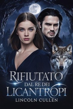 Rifiutato dal Re dei Licantropi ({ITALIAN VERSION }ALPHA REJECTED MATES TRILOGY SERIES, #4) (eBook, ePUB) - Cullen, Lincoln