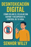 Desintoxicación Digital - Cómo Dejar el Celular sin Sufrir y Recuperar el Control de tu Vida (eBook, ePUB)