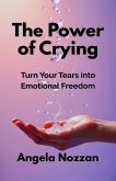 The Power of Crying. Turn Your Tears into Emotional Freedom (eBook, ePUB)