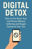 Digital Detox - How to Put Down Your Cell Phone Without Suffering and Regain Control of Your Life (eBook, ePUB) Digital Detox - How to Put Down Your Cell Phone Without Suffering and Regain Control of Your Life (eBook, ePUB)