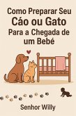 Como Preparar Seu Cão ou Gato Para a Chegada de um Bebê (eBook, ePUB) Como Preparar Seu Cão ou Gato Para a Chegada de um Bebê (eBook, ePUB)