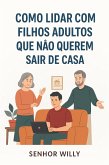 Como Lidar Com Filhos Adultos Que Não Querem Sair de Casa (eBook, ePUB) Como Lidar Com Filhos Adultos Que Não Querem Sair de Casa (eBook, ePUB)