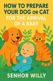 How to Prepare Your Dog or Cat for the Arrival of a Baby (eBook, ePUB) How to Prepare Your Dog or Cat for the Arrival of a Baby (eBook, ePUB)