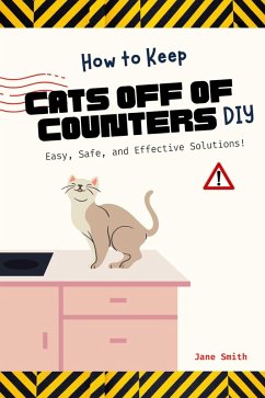 Cover How to Keep Cats Off of Counters DIY - Easy, Safe, and Effective Solutions! (eBook, ePUB)