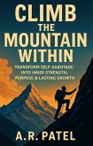 Climb the Mountain Within: Transform Self-Sabotage into Inner Strength, Purpose & Lasting Growth (eBook, ePUB)