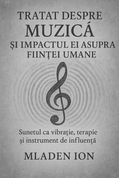 Cover TRATAT DESPRE MUZICA ¿I IMPACTUL EI ASUPRA FIIN¿EI UMANE Sunetul ca vibra¿ie, terapie ¿i instrument de influen¿a (eBook, ePUB)