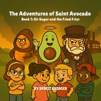 The Adventures of Saint Avocado Book 1: Sir Sugar and the Fried Friar (eBook, ePUB) The Adventures of Saint Avocado Book 1: Sir Sugar and the Fried Friar (eBook, ePUB)
