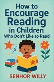 How to Encourage Reading in Children Who Don't Like to Read (eBook, ePUB) How to Encourage Reading in Children Who Don't Like to Read (eBook, ePUB)