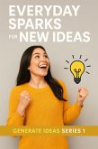 Everyday Sparks for New Ideas (GENERATE IDEAS, #1) (eBook, ePUB) Everyday Sparks for New Ideas (GENERATE IDEAS, #1) (eBook, ePUB)