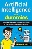 Artificial Intelligence for Dummies - How AI Works and Changes Our Lives - In a Way Everyone Can Understand (eBook, ePUB) Artificial Intelligence for Dummies - How AI Works and Changes Our Lives - In a Way Everyone Can Understand (eBook, ePUB)