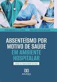 Absenteísmo por Motivo de Saúde em Ambiente Hospitalar (eBook, ePUB) Absenteísmo por Motivo de Saúde em Ambiente Hospitalar (eBook, ePUB)
