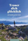 Trauer dich glücklich Trauer dich glücklich