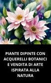 Piante Dipinte Con Acquerelli Botanici E Vendita Di Arte Ispirata Alla Natura (eBook, ePUB) Piante Dipinte Con Acquerelli Botanici E Vendita Di Arte Ispirata Alla Natura (eBook, ePUB)