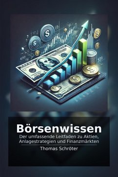 Börsenwissen - Der umfassende Leitfaden zu Aktien, Anlagestrategien und Finanzmärkten (Kapital, #1) (eBook, ePUB) - Schröter, Thomas Börsenwissen - Der umfassende Leitfaden zu Aktien, Anlagestrategien und Finanzmärkten (Kapital, #1) (eBook, ePUB) - Schröter, Thomas