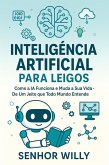 Inteligência Artificial Para Leigos - Como a IA Funciona e Muda a Nossa Vida - De Um Jeito que Todo Mundo Entende (eBook, ePUB)