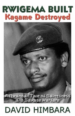 Cover Rwigema Built, Kagame Destroyed: A Rwandan Tale of Saintliness and Savage Warfare (eBook, ePUB)