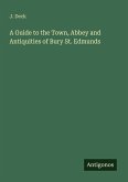 A Guide to the Town, Abbey and Antiquities of Bury St. Edmunds